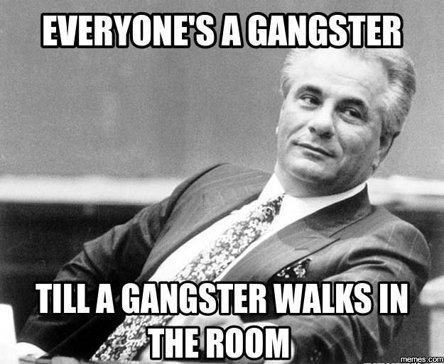 Everyones-A-Gangster-Till-A-Gangster-Walks-In-The-Room-Funny-Meme-Image_zpsxcpbyli0.jpeg